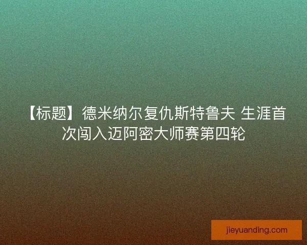【标题】德米纳尔复仇斯特鲁夫 生涯首次闯入迈阿密大师赛第四轮