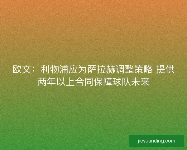 欧文：利物浦应为萨拉赫调整策略 提供两年以上合同保障球队未来