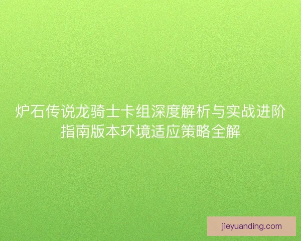 炉石传说龙骑士卡组深度解析与实战进阶指南版本环境适应策略全解