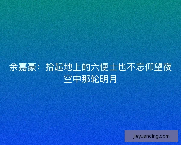 余嘉豪：拾起地上的六便士也不忘仰望夜空中那轮明月