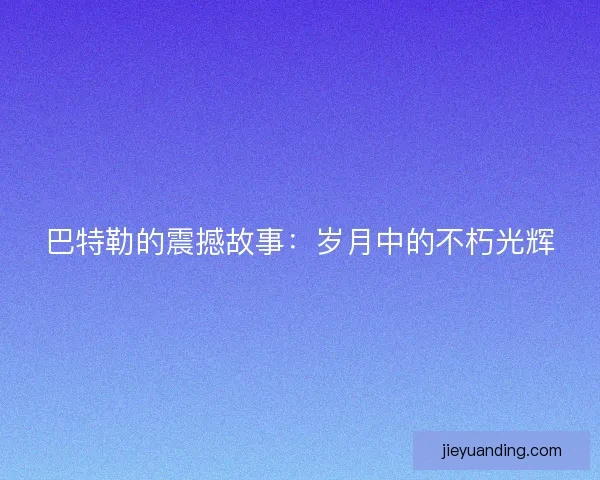 巴特勒的震撼故事：岁月中的不朽光辉