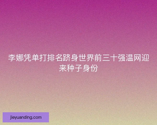 李娜凭单打排名跻身世界前三十强温网迎来种子身份